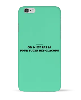 Coque iPhone 6 On n'est pas là pour sucer des glaçons par tunetoo